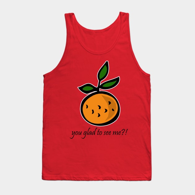 Orange You Glad to See Me?! Tank Top by RockettGraph1cs